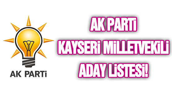 28. Dönem AK Parti Milletvekili Adayları İsim Listesi! Kayseri'den Kimler Aday Oldu?