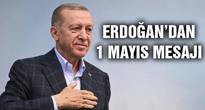 Cumhurbaşkanı Erdoğan, 1 Mayıs İşçi ve Emekçi Gününü Kutladı