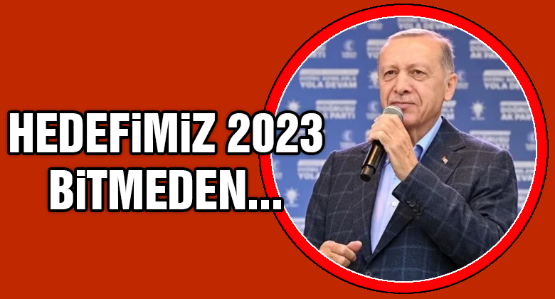 Erdoğan: Hedefimiz 2023 Bitmeden