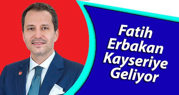 Fatih Erbakan Kayseriye geliyor