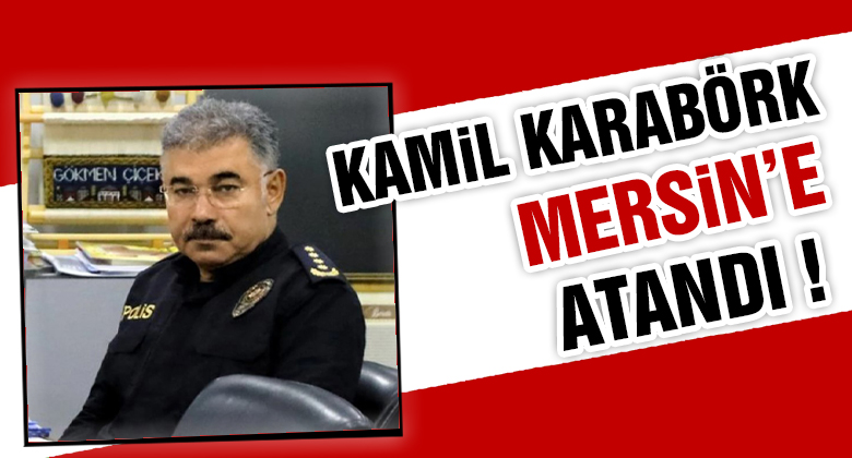 Kayseri Emniyet Müdürü Kamil Karabörk Mersin'e Atandı