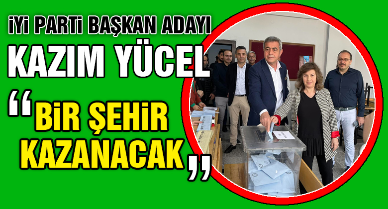 İYİ Parti Büyükşehir Başkan Adayı Kazım Yücel, oyunu kullandı!