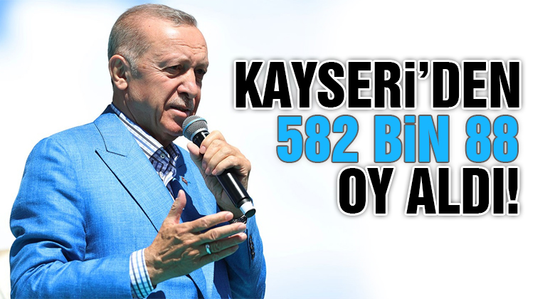 Kayseri'den Erdoğan'a 582 bin 88 oy